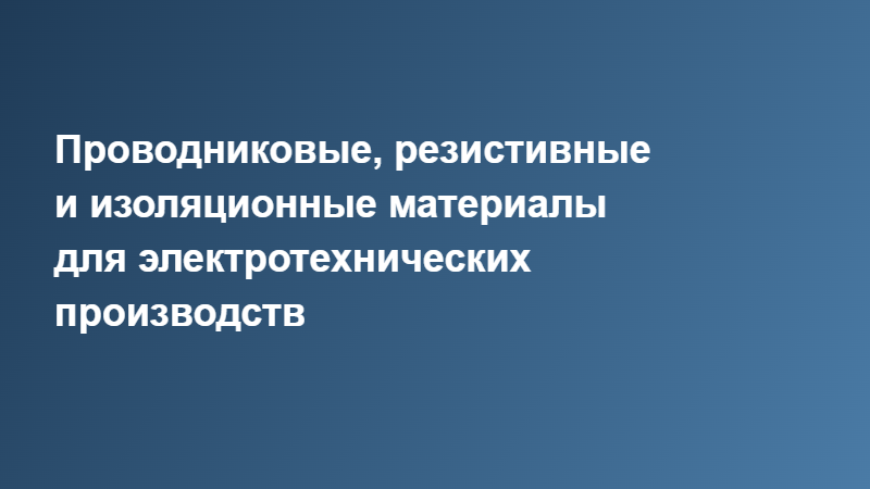 Проводниковые, резистивные и изоляционные материалы: «Металлургическая Индустрия» о профиле заявок от электротехнических производств
