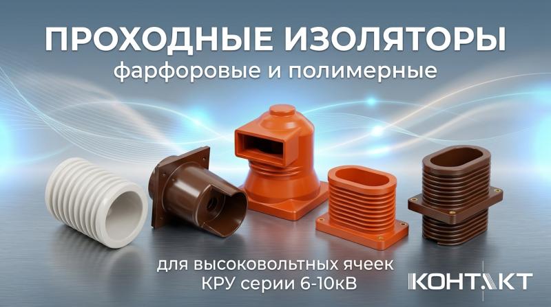 ПРОХОДНЫЕ ИЗОЛЯТОРЫ ФАРФОРОВЫЕ И ПОЛИМЕРНЫЕ ДЛЯ КРУ 6–10 кВ — НАДЁЖНОСТЬ И КАЧЕСТВО ОТ ООО ПКФ «КОНТАКТ»